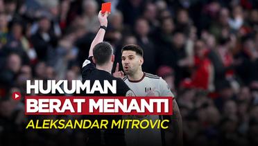 Buntut Panjang Kartu Merah Aleksandar Mitrovic di Piala FA, Bakal Dapat Hukuman Berat dari Federasi