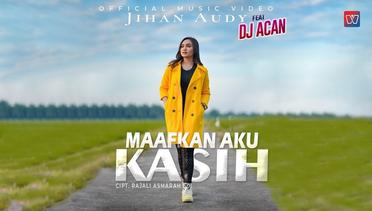 Jihan Audy feat DJ Acan - Maafkan Aku Kasih (Official Music Video)