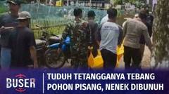 Seorang Nenek Dibunuh Tetangganya yang Sakit Hati Dituduh Menebang Pohon Pisang Korban | Buser