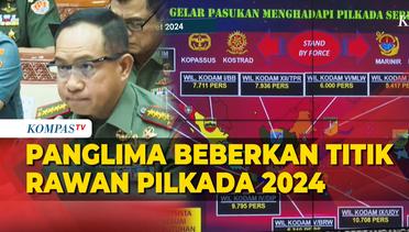 Panglima TNI Beberkan 15 Titik Provinsi Rawan Konflik di Pilkada 2024