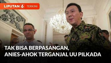 KPU Jakarta Tutup Peluang Duet Anies-Ahok: Dilarang Undang-Undang Pilkada | Liputan 6