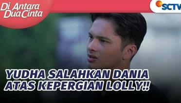 Yudha Salahkan Dania Atas Kepergian Lolly!! | Di Antara Dua Cinta - Episode 246