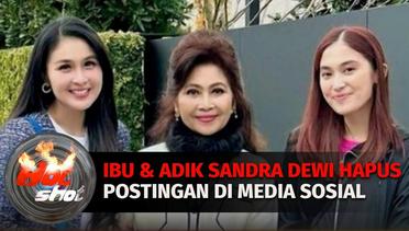 Ibu dan Adik Sandra Dewi Hapus Postingan di Media Sosial, Ada Apa? | Hot Shot