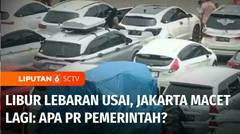 Libur Lebaran Usai, Jakarta Macet Lagi: Apa PR Pemerintah? | Liputan 6