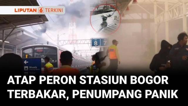Kebakaran Atap Peron Jalur 8 Stasiun Bogor Picu Kepanikan Penumpang KRL | Liputan 6
