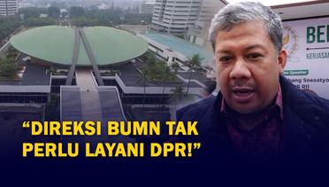 Sejumlah Petinggi BUMN Diusir DPR, Fahri Hamzah: Direksi BUMN Tak Perlu Layani DPR!