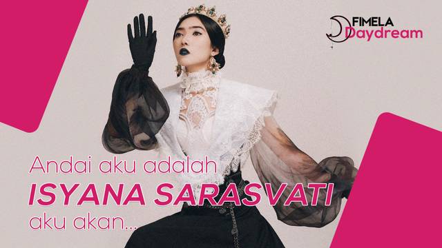 Andai Dapat Kesempatan Jadi Isyana Sarasvati, apa aja yang akan kualami?