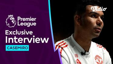 Big Interview, Casemiro Berjuang Tanpa Sosok Ayah | Premier League 2023-24