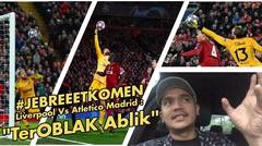 #JEBREEETKOMEN Liverpool vs Atletico Madrid - 'TerOBLAK Ablik'