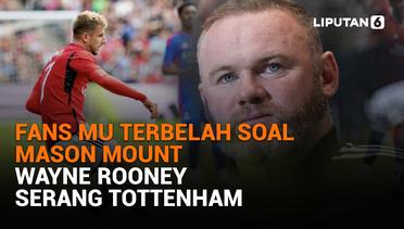 Fans MU Terbelah Soal Mason Mount, Wayne Rooney Serang Tottenham