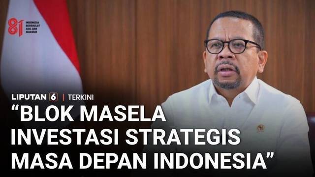 Bakom: Blok Masela Perkuat Ketahanan Energi Nasional, Penggerak Ekonomi Indonesia Timur | Liputan 6