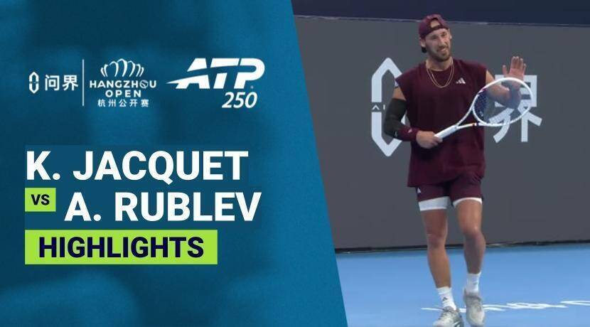 Kyrian Jacquet vs Andrey Rublev - Semifinals | ATP 250: AITO Hangzhou Open 2026