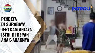 Viral! Tokoh Agama di Surabaya Aniaya Istri di Depan Anak | Patroli