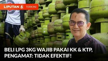 Beli LPG 3Kg Wajib Pakai KK & KTP, Pengamat: Tidak Efektif! | Liputan 6 Terkini