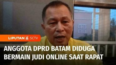 Viral Salah Satu Anggota DPRD Batam Diduga Bermain Judi Online saat Rapat, Apa Benar? | Liputan 6