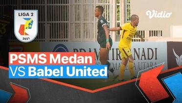 Mini Match - PSMS Medan 2 vs 0 Babel United FC | Liga 2 2021/2022