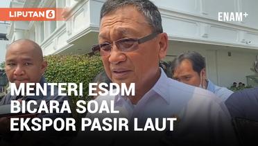 Polemik Ekspor Pasir Laut, Menteri ESDM Jelaskan Alasan Pemberian Izin dari Jokowi