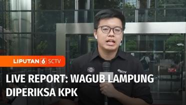 Live Report: Wakil Gubernur Lampung Diperiksa KPK | Liputan 6