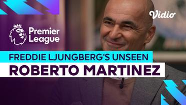 Roberto Martinez - Freddie Ljungberg's Unseen | Premier League 2023-2024