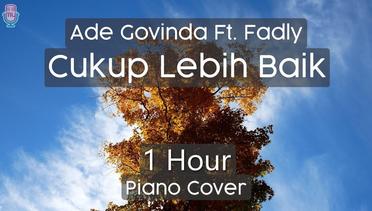Ade Govinda Ft Fadly - Cukup Lebih Baik ( 1 HOUR PIANO COVER )