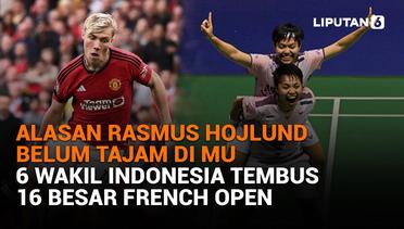 Alasan Rasmus Hojlund Belum Tajam di MU, 6 Wakil Indonesia Tembus 16 Besar French Open