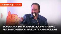 Tanggapan Surya Paloh Jika PKS Gabung Pemerintahan Prabowo-Gibran: Syukur Alhamdulillah | Liputan 6