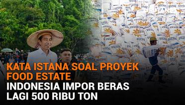 Kata Istana Soal Proyek Food Estate, Indonesia Impor Beras Lagi 500 Ribu Ton