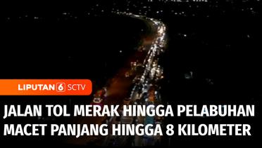 Horor! Kemacetan Hantui Pemudik di Merak, Antre 8 Km dari Jalan Tol Hingga Dermaga | Liputan 6