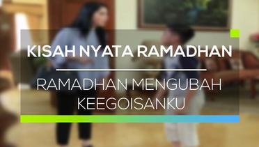 Kisah Nyata Ramadhan - Ramadan Mengubah Keegoisanku