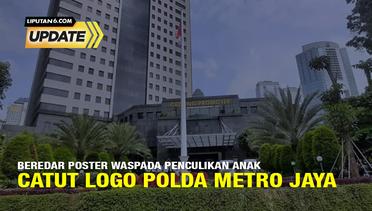 Liputan6 Update: Beredar Poster Waspada Penculikan Anak Catut Logo Polda Metro Jaya