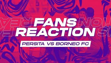 FANS REACTION: PERSITA VS BORNEO FC | BRI LIGA 1 2023
