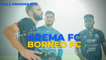 DIBALIK ARENA: AREMA FC VS BORNEO FC (FINAL PIALA PRESIDEN 2022) LEG 1 MALANG