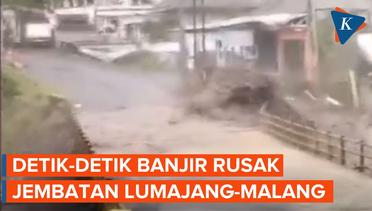Detik-detik Banjir Besar Rusak Jembatan Lumajang-Malang