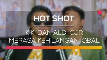 Kiki dan Aldi CJR Merasa Kehilangan Iqbal - Hot Shot