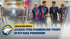 [HEADLINE NEWS, 02/06] - PSG Pamerkan Trofi 'Si Kuping Besar' ke Istana Presiden
