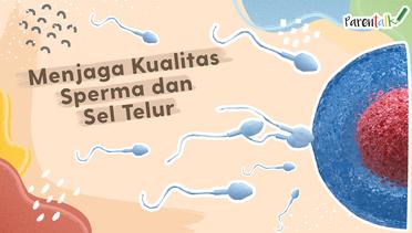 Tips Cepat Hamil: Menjaga Kesuburan Sperma dan Sel Telur