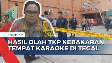 Terungkap! Polisi Jabarkan Hasil Olah TKP Kebakaran Tempat Karaoke di Tegal