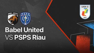 Full Match - Babel United vs PSPS Riau | Liga 2 2021/2022