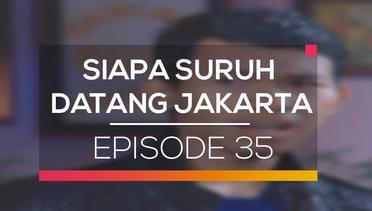 Siapa Suruh Datang Jakarta - Episode 35