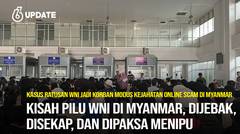 Liputan6 Update: Ratusan WNI Jadi Korban Modus Kejahatan Online Scam di Myanmar, Salah Siapa?