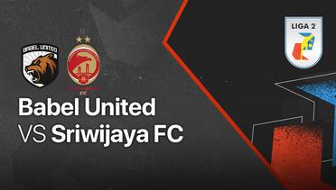 Full Match - Babel United vs Sriwijaya FC | Liga 2 2021/2022