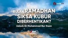 Bulan Ramadhan, Siksa Kubur Diberhentikan? - Ustadz Dr Muhammad Nur Ihsan
