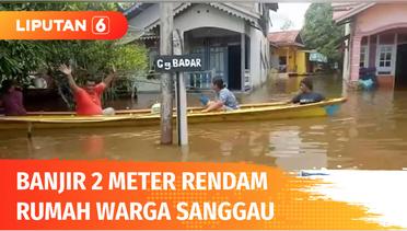 Banjir Hingga 2 Meter Rendam 6 Kecamatan Sanggau Kalbar, Warga Baelum Bisa Mengungsi | Liputan 6
