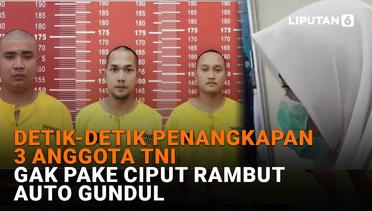 Detik-Detik Penangkapan 3 Anggota TNI, Gak Pake Ciput Rambut Auto Gundul