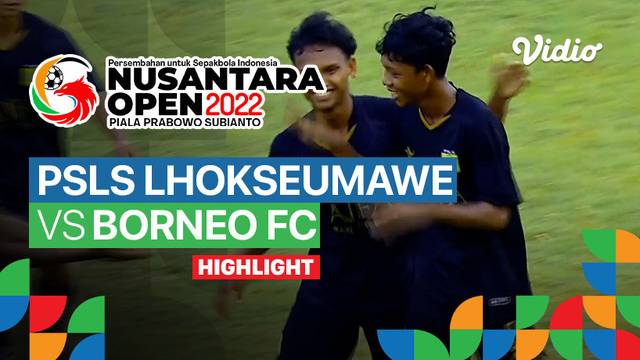 Highlight - Semifinal: PSLS Lhokseumawe vs Borneo FC | Nusantara Open Piala Prabowo Subianto 2022
