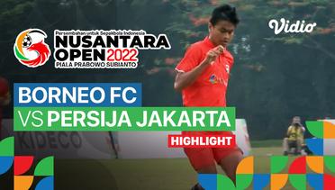 Highlight - Borneo FC vs Persija Jakarta | Nusantara Open Piala Prabowo Subianto 2022