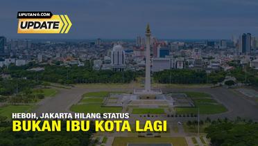Liputan6 Update: Heboh, Jakarta Hilang Status bukan Ibu Kota Lagi