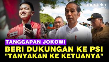 Jokowi Tanggapi Kabar Beri Dukungan ke PSI: Tanyakan ke Ketuanya