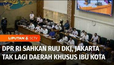 DPR RI Sahkan RUU DKJ Jadi Undang-Undang, Jakarta Tak Lagi Status DKI | Liputan 6