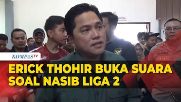 Ketum PSSI Erick Thohir Bicara Soal Nasib Liga 2 Indonesia